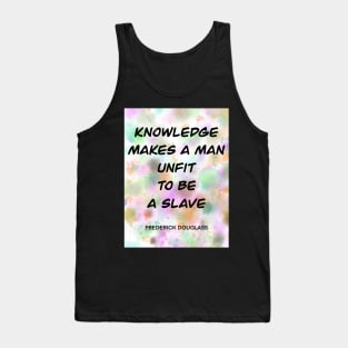 FREDERICK DOUGLASS quote.5 - KNOWLEDGE MAKES A MAN UNFIT TO BE A SLAVE Tank Top